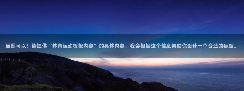 必一运动官网：当然可以！请提供“体育运动板报内容”的具体内容，我会根据这个信息帮助你设计一个合适的标题。