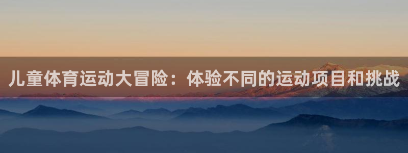 必一运动：儿童体育运动大冒险：体验不同的运动项目和挑战