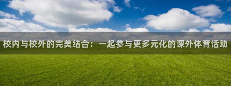 必一运动：校内与校外的完美结合：一起参与更多元化的课外体育活动